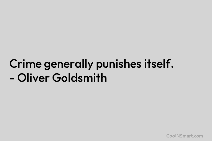 Crime generally punishes itself. – Oliver Goldsmith