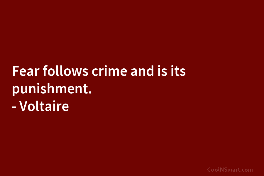 Fear follows crime and is its punishment. – Voltaire