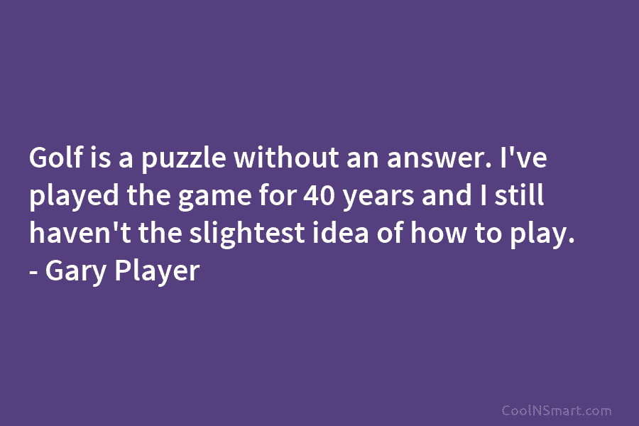 Golf is a puzzle without an answer. I’ve played the game for 40 years and...