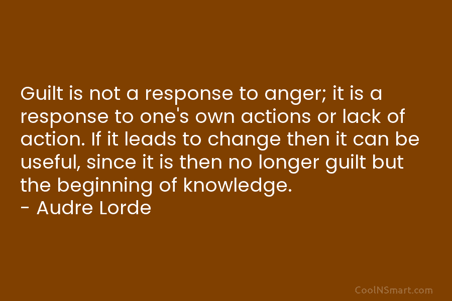 Guilt is not a response to anger; it is a response to one’s own actions or lack of action. If...