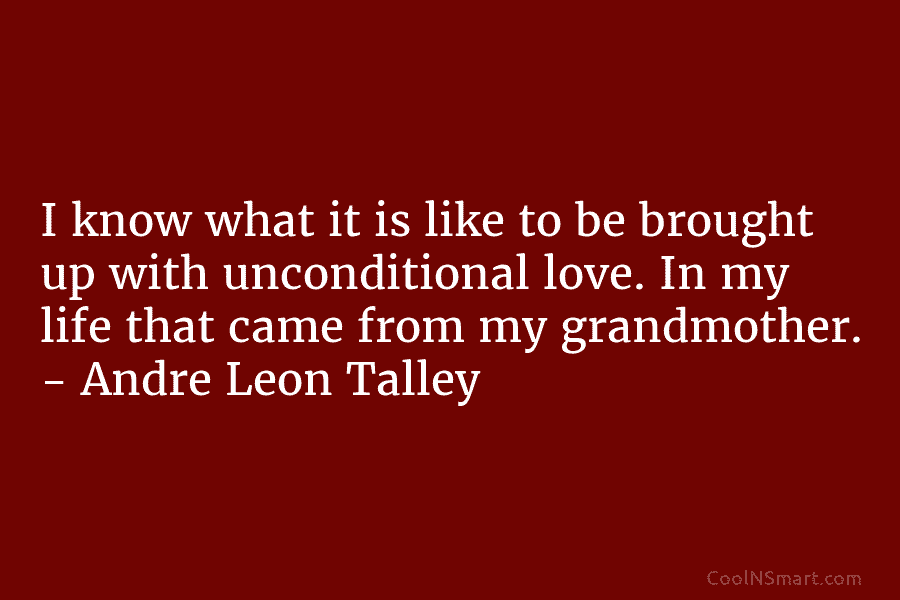I know what it is like to be brought up with unconditional love. In my life that came from my...