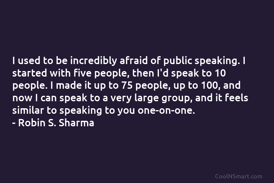 I used to be incredibly afraid of public speaking. I started with five people, then...