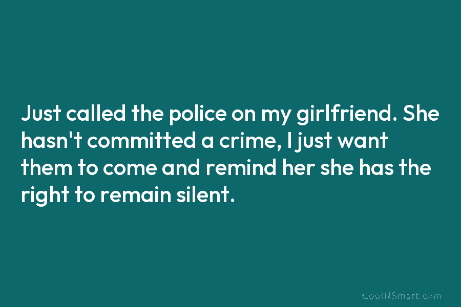Just called the police on my girlfriend. She hasn’t committed a crime, I just want...