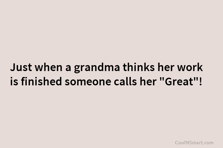 Just when a grandma thinks her work is finished someone calls her “Great”!