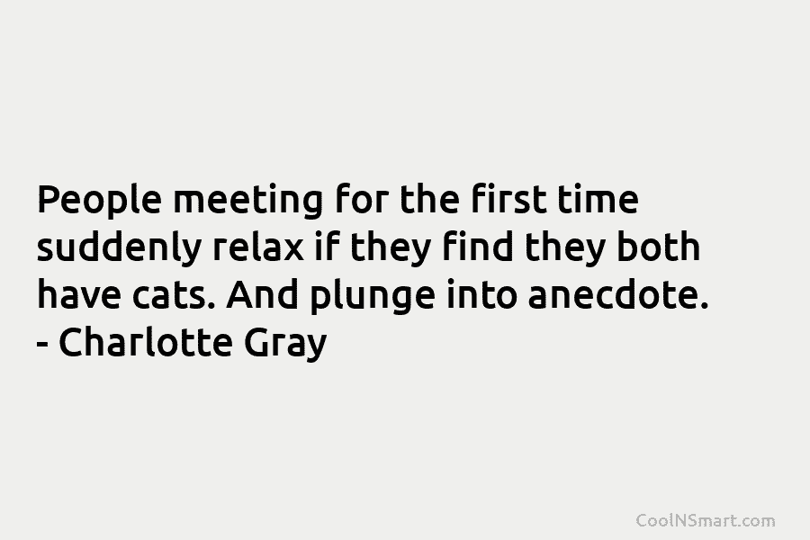 People meeting for the first time suddenly relax if they find they both have cats. And plunge into anecdote. –...