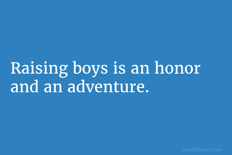 Raising boys is an honor and an adventure.