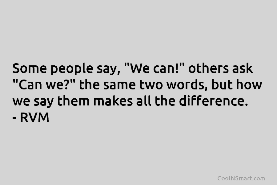 Some people say, “We can!” others ask “Can we?” the same two words, but how we say them makes all...