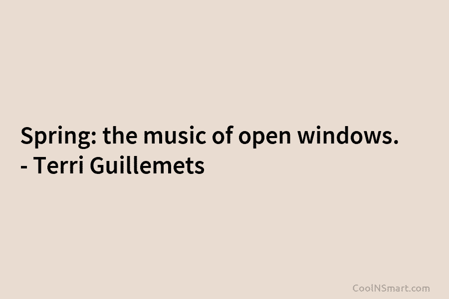 Spring: the music of open windows. – Terri Guillemets