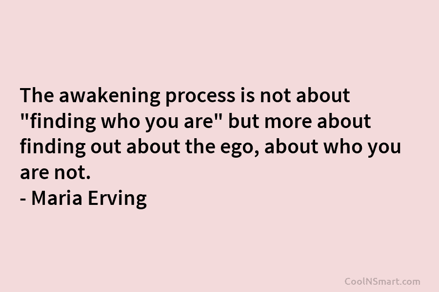 The awakening process is not about “finding who you are” but more about finding out...