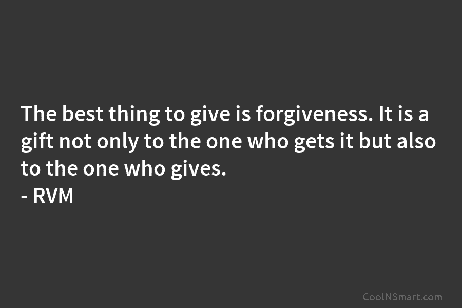 The best thing to give is forgiveness. It is a gift not only to the...