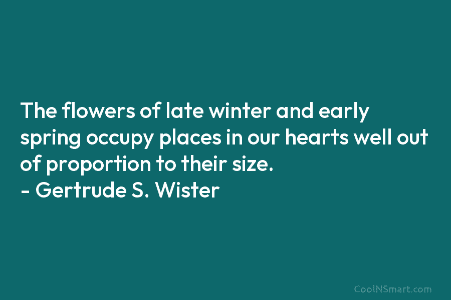 The flowers of late winter and early spring occupy places in our hearts well out...