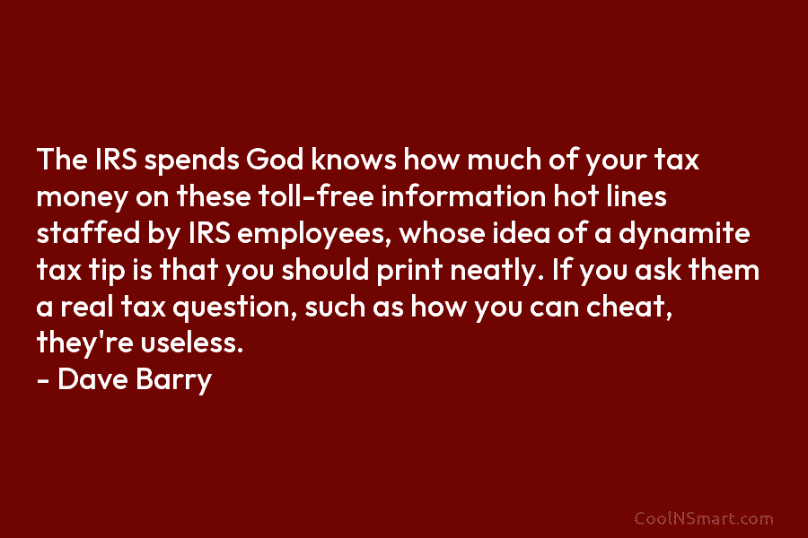 The IRS spends God knows how much of your tax money on these toll-free information hot lines staffed by IRS...