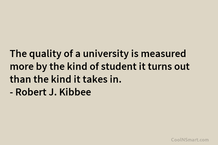 The quality of a university is measured more by the kind of student it turns...