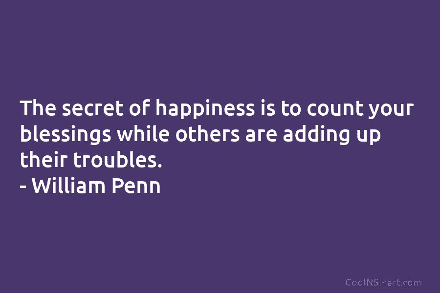 The secret of happiness is to count your blessings while others are adding up their...
