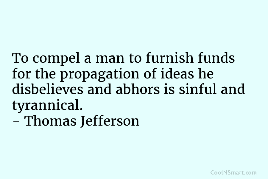 To compel a man to furnish funds for the propagation of ideas he disbelieves and...