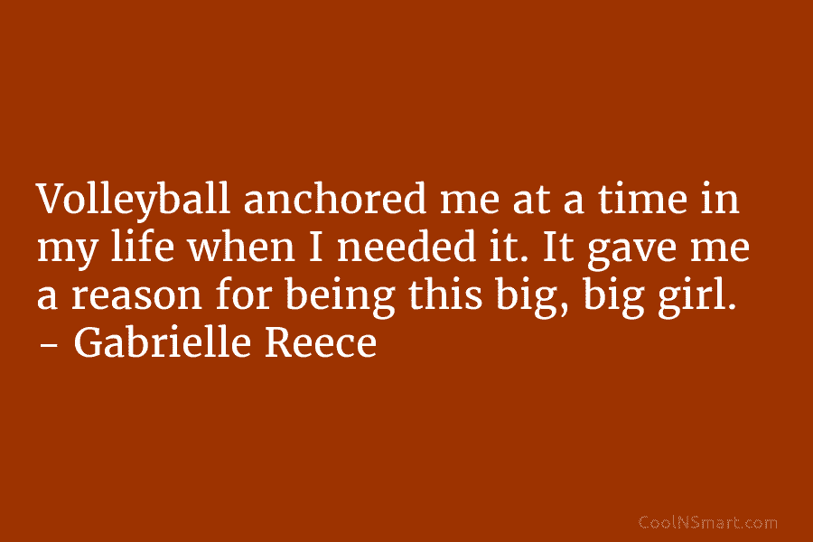 Volleyball anchored me at a time in my life when I needed it. It gave me a reason for being...