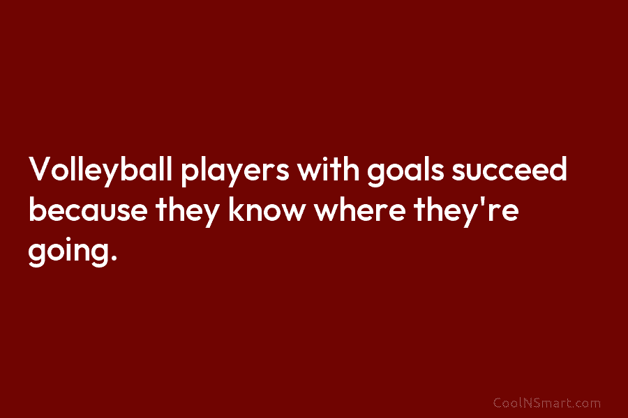 Volleyball players with goals succeed because they know where they’re going.