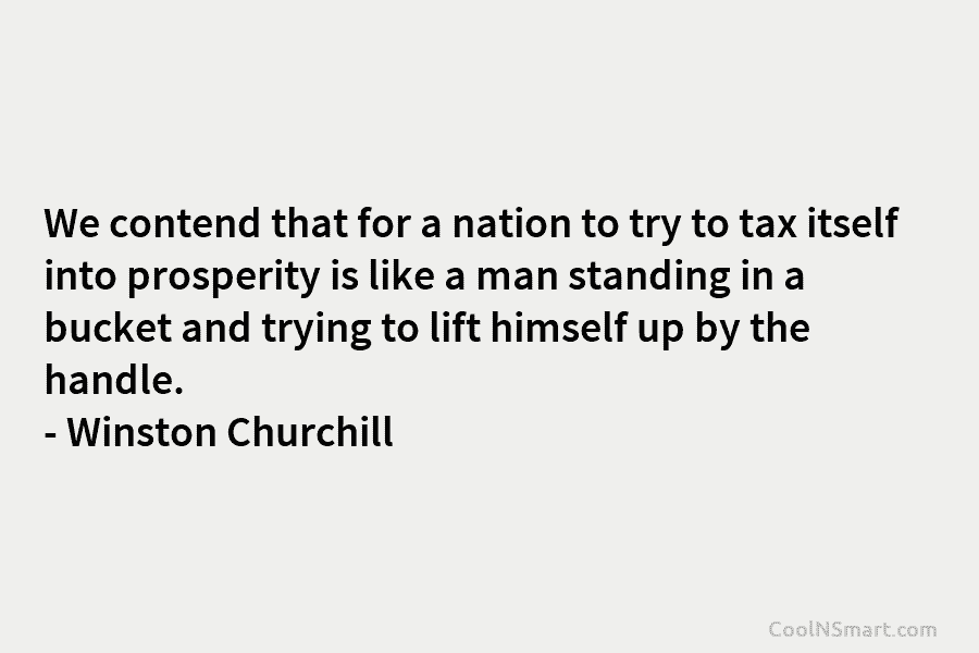 We contend that for a nation to try to tax itself into prosperity is like a man standing in a...