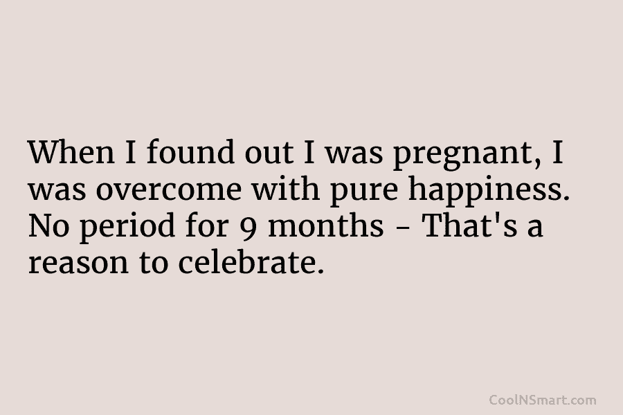 When I found out I was pregnant, I was overcome with pure happiness. No period for 9 months – That’s...