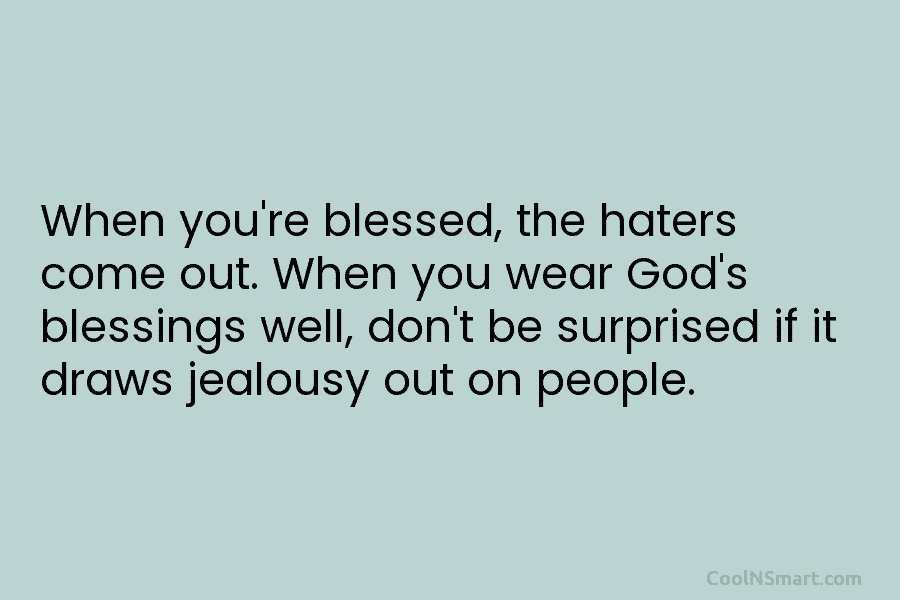 When you’re blessed, the haters come out. When you wear God’s blessings well, don’t be...