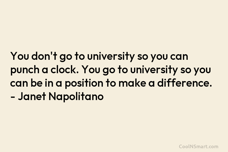 You don’t go to university so you can punch a clock. You go to university...