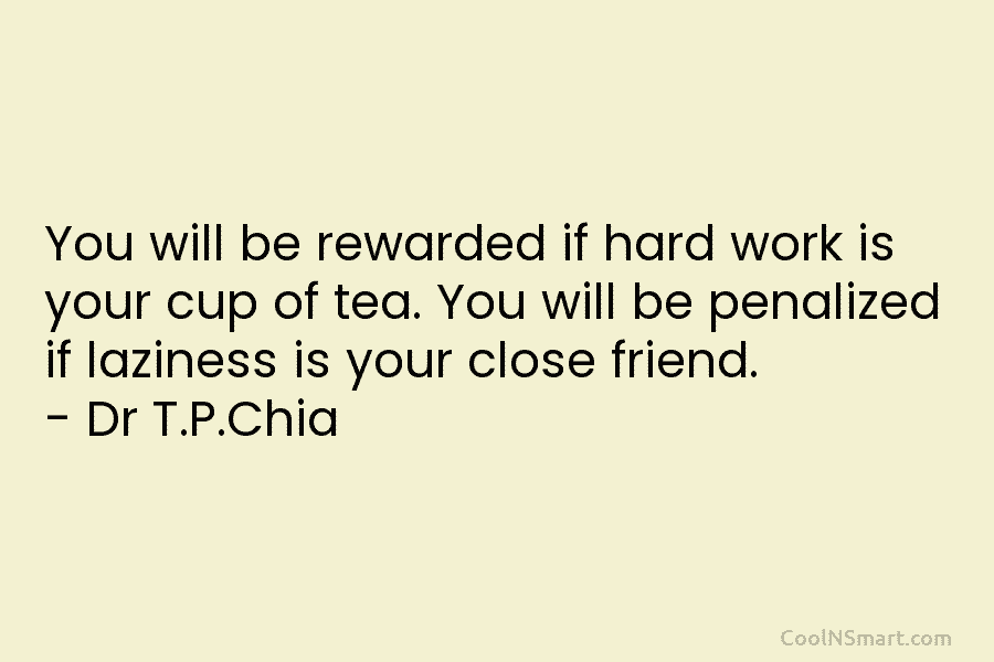 You will be rewarded if hard work is your cup of tea. You will be penalized if laziness is your...