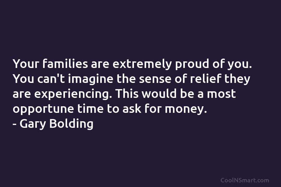 Your families are extremely proud of you. You can’t imagine the sense of relief they...