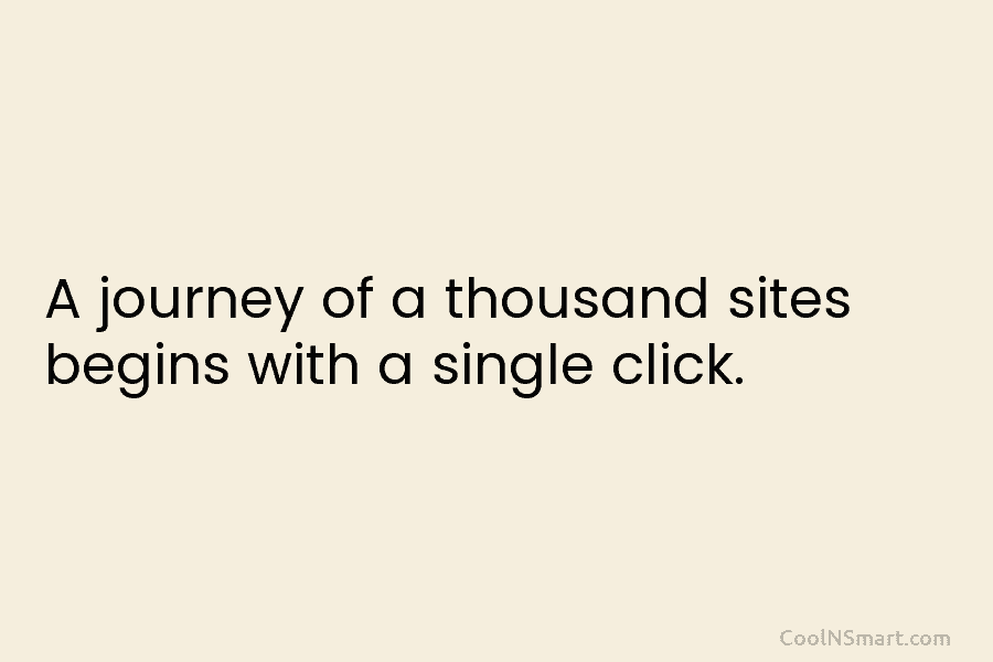 A journey of a thousand sites begins with a single click.