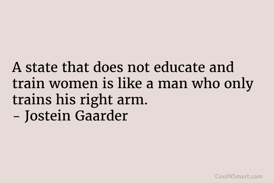 A state that does not educate and train women is like a man who only...