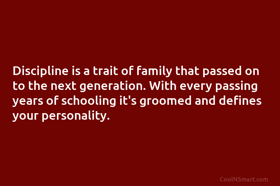 Discipline is a trait of family that passed on to the next generation. With every...