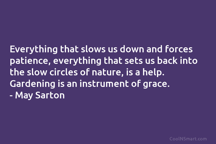 Everything that slows us down and forces patience, everything that sets us back into the slow circles of nature, is...