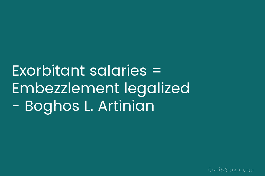Exorbitant salaries = Embezzlement legalized – Boghos L. Artinian