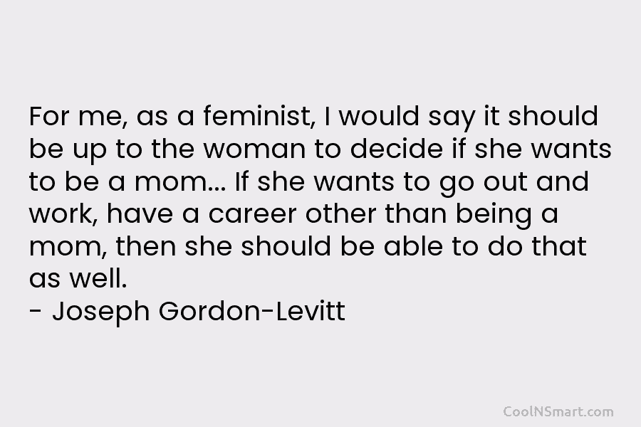 For me, as a feminist, I would say it should be up to the woman...