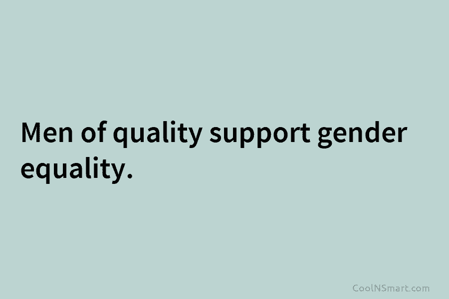 Men of quality support gender equality.