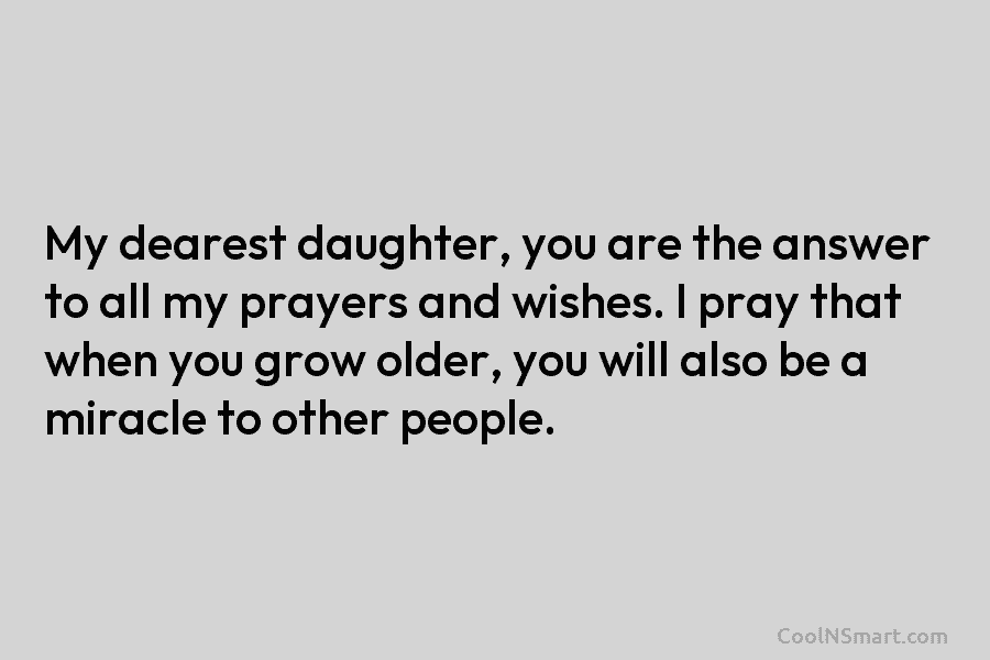 My dearest daughter, you are the answer to all my prayers and wishes. I pray...