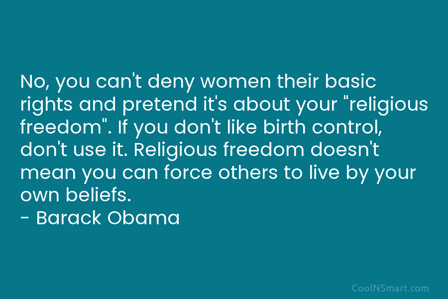 No, you can’t deny women their basic rights and pretend it’s about your “religious freedom”. If you don’t like birth...
