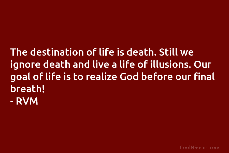 The destination of life is death. Still we ignore death and live a life of...