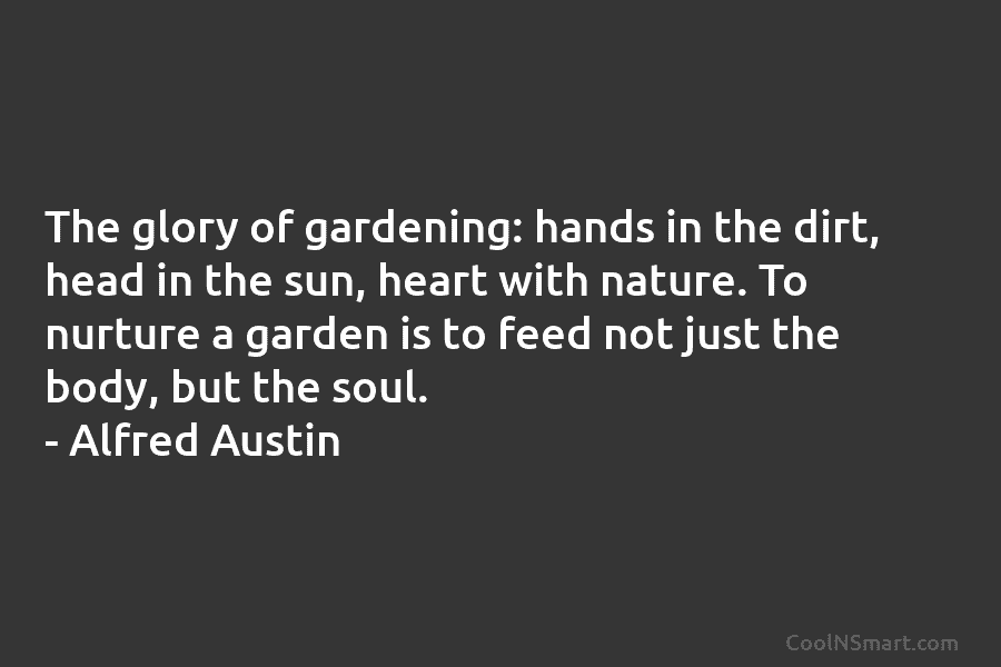 The glory of gardening: hands in the dirt, head in the sun, heart with nature. To nurture a garden is...