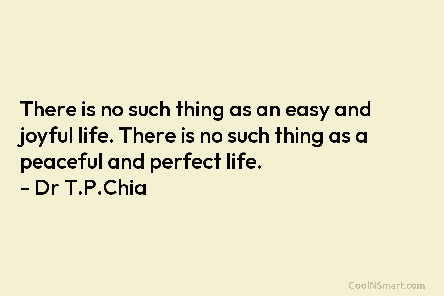 There is no such thing as an easy and joyful life. There is no such thing as a peaceful and...