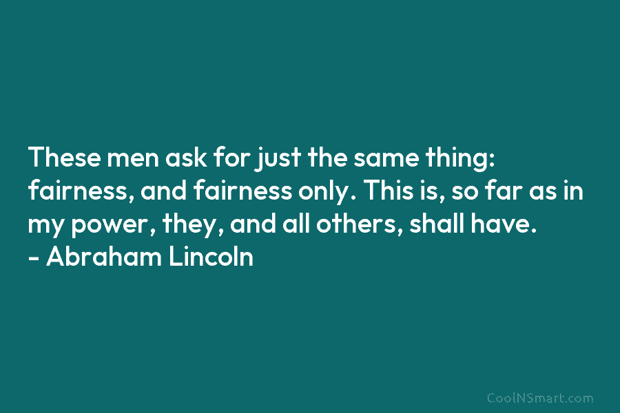 These men ask for just the same thing: fairness, and fairness only. This is, so...