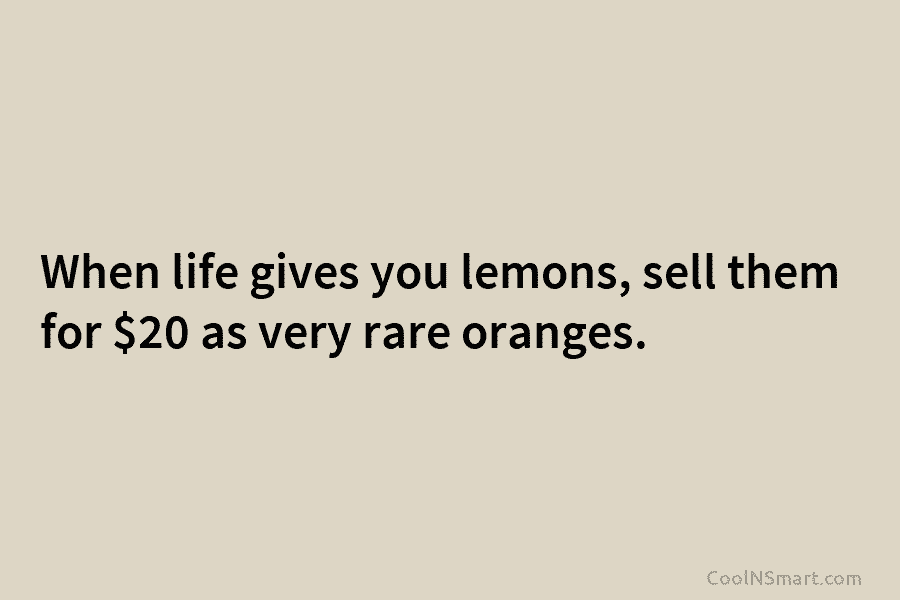 When life gives you lemons, sell them for $20 as very rare oranges.