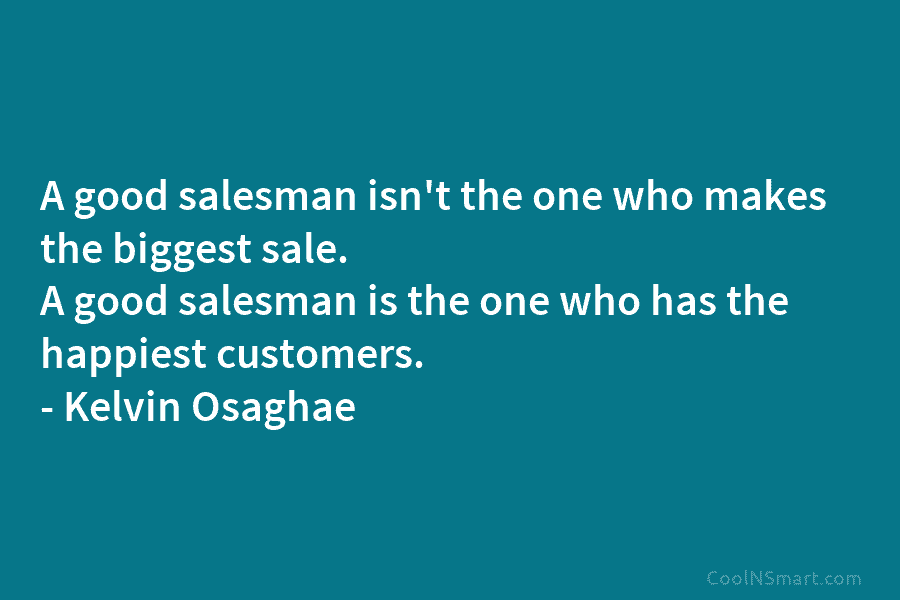 A good salesman isn’t the one who makes the biggest sale. A good salesman is...