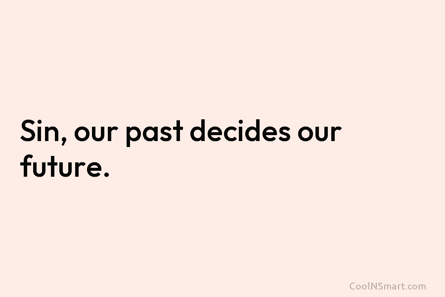 Sin, our past decides our future.