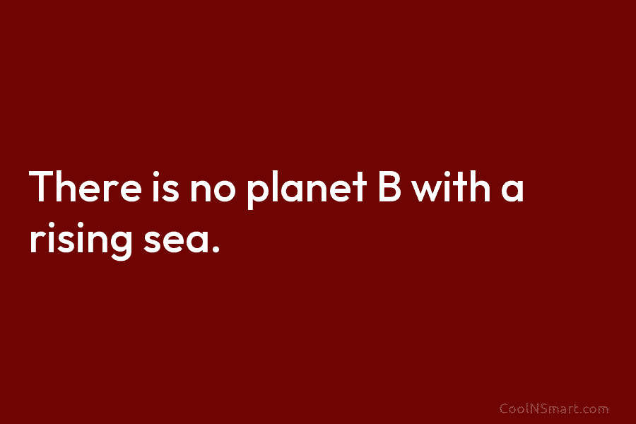 There is no planet B with a rising sea.