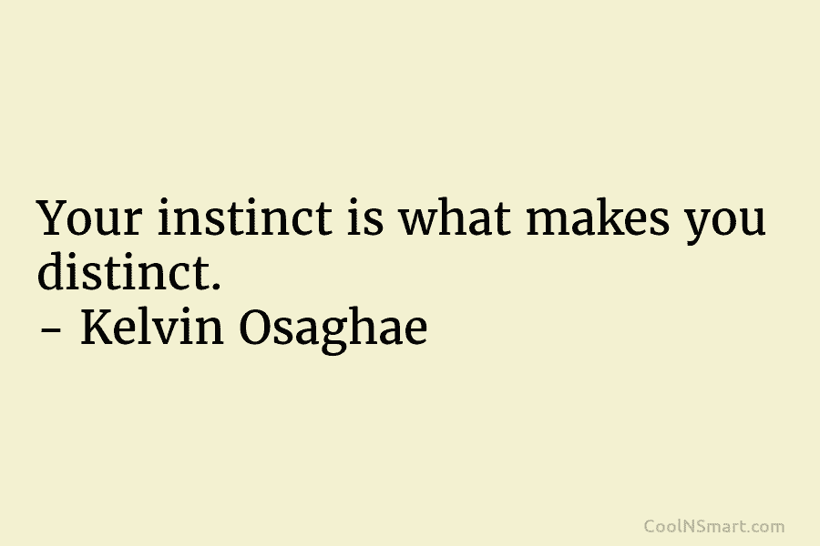 Your instinct is what makes you distinct. – Kelvin Osaghae