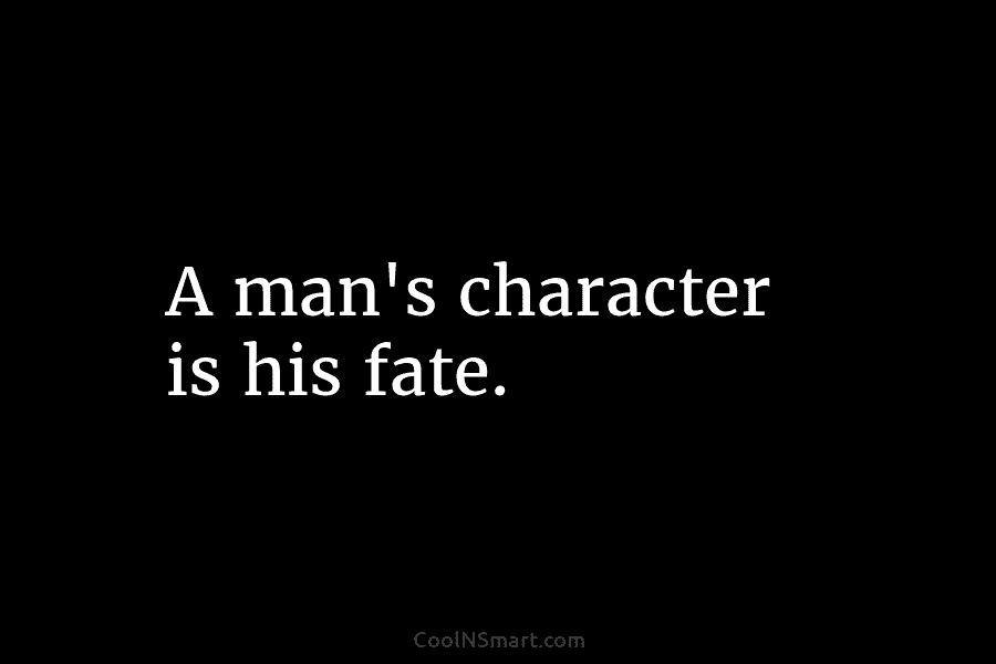 A man’s character is his fate.