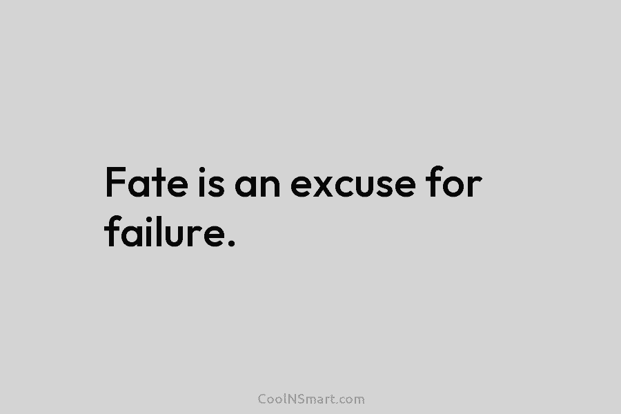 Fate is an excuse for failure.