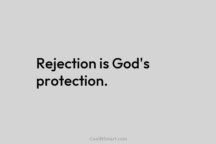 Rejection is God’s protection.