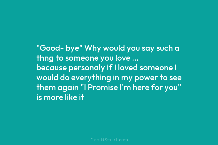 “Good- bye” Why would you say such a thng to someone you love … because...