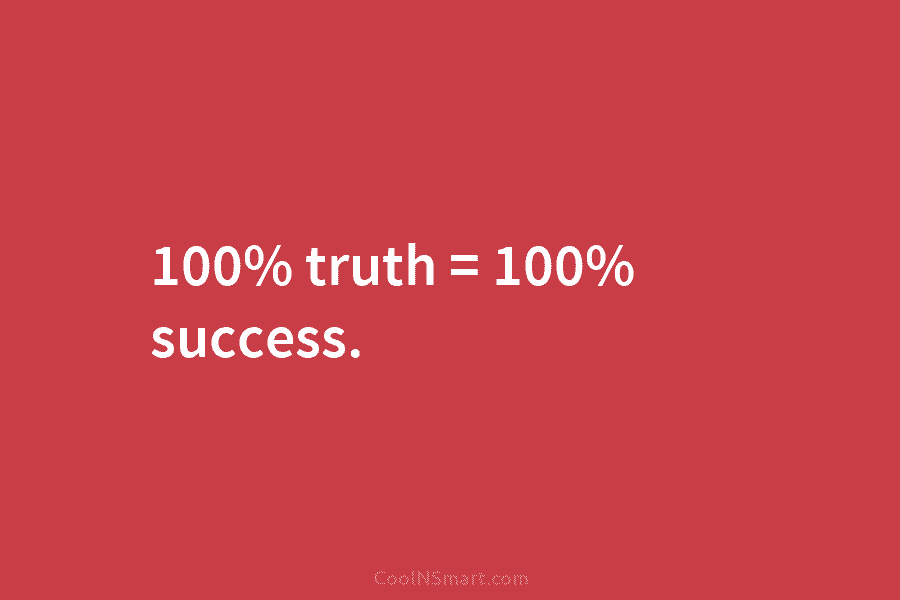 100% truth = 100% success.